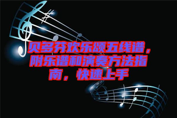 貝多芬歡樂頌五線譜，附樂譜和演奏方法指南，快速上手