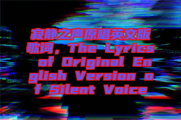 寂靜之聲原唱英文版歌詞，The Lyrics of Original English Version of Silent Voice