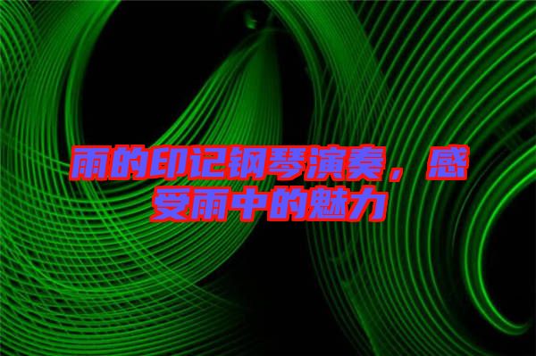 雨的印記鋼琴演奏，感受雨中的魅力