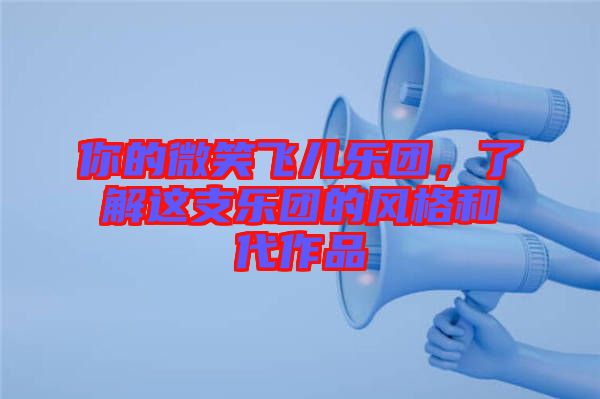 你的微笑飛兒樂團(tuán)，了解這支樂團(tuán)的風(fēng)格和代作品