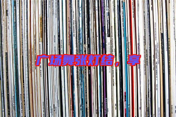 廣場舞張燈結(jié)，享