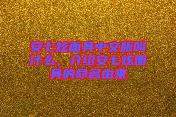 安七炫面具中文版叫什么，介紹安七炫面具的命名由來
