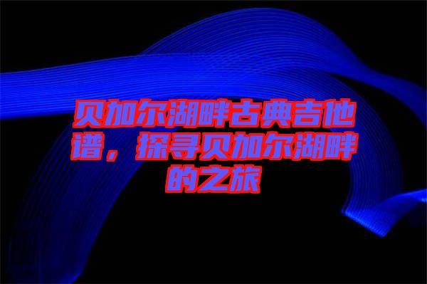 貝加爾湖畔古典吉他譜，探尋貝加爾湖畔的之旅