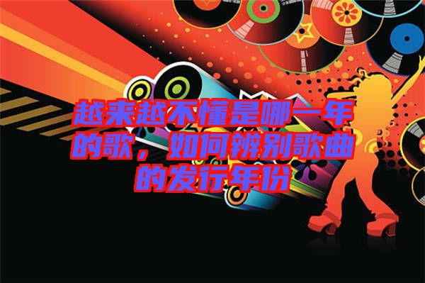 越來越不懂是哪一年的歌，如何辨別歌曲的發(fā)行年份