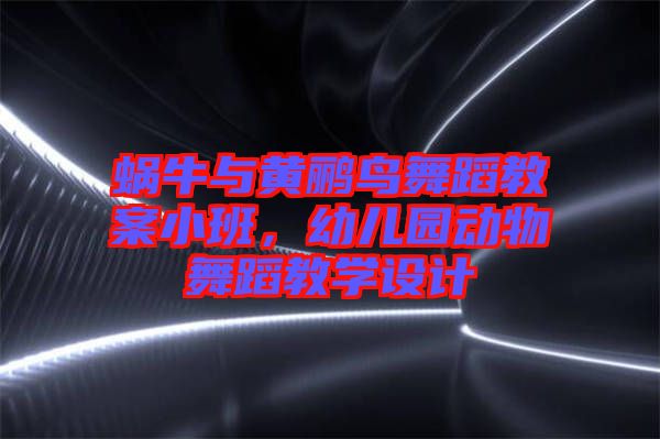 蝸牛與黃鸝鳥舞蹈教案小班，幼兒園動物舞蹈教學設計