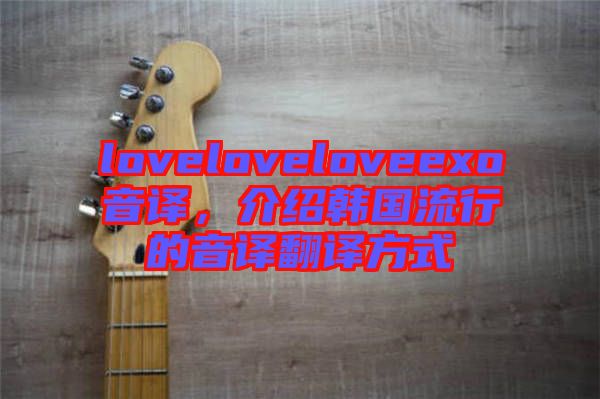 loveloveloveexo音譯，介紹韓國流行的音譯翻譯方式