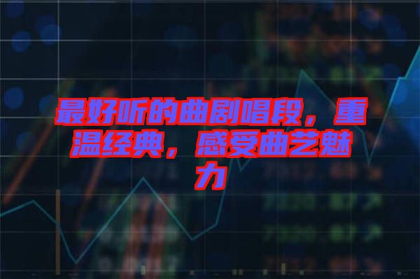 最好聽(tīng)的曲劇唱段，重溫經(jīng)典，感受曲藝魅力