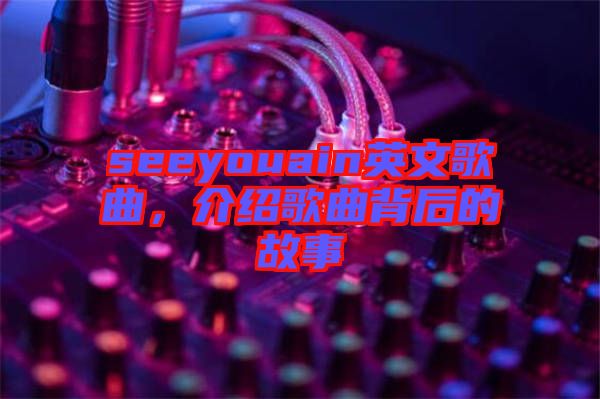 seeyouain英文歌曲，介紹歌曲背后的故事