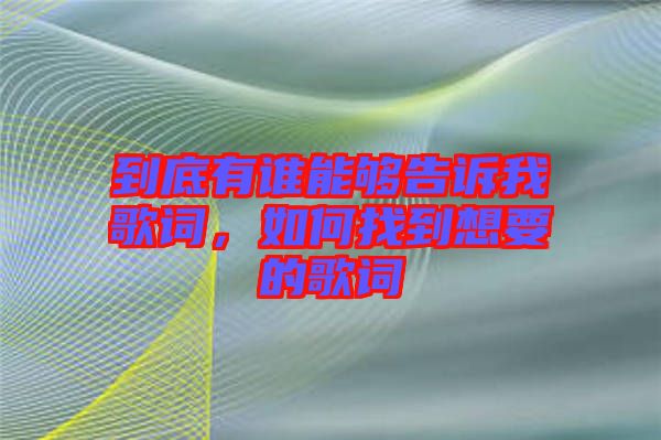 到底有誰(shuí)能夠告訴我歌詞，如何找到想要的歌詞