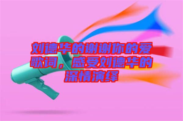 劉德華的謝謝你的愛歌詞，感受劉德華的深情演繹