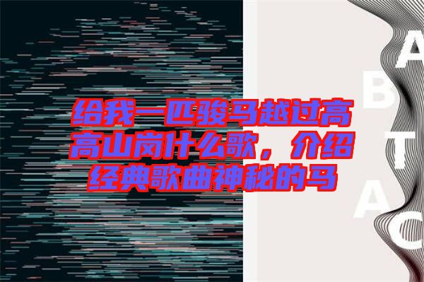 給我一匹駿馬越過高高山崗什么歌，介紹經(jīng)典歌曲神秘的馬