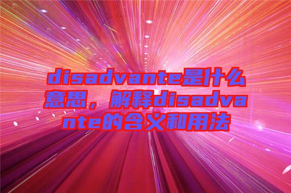 disadvante是什么意思，解釋disadvante的含義和用法