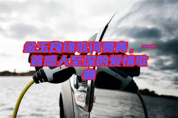 金玉良緣歌詞賈青，一首感人至深的愛情歌曲