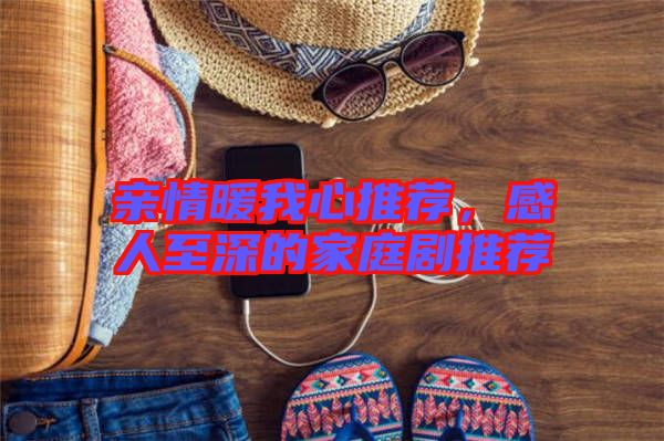 親情暖我心推薦，感人至深的家庭劇推薦