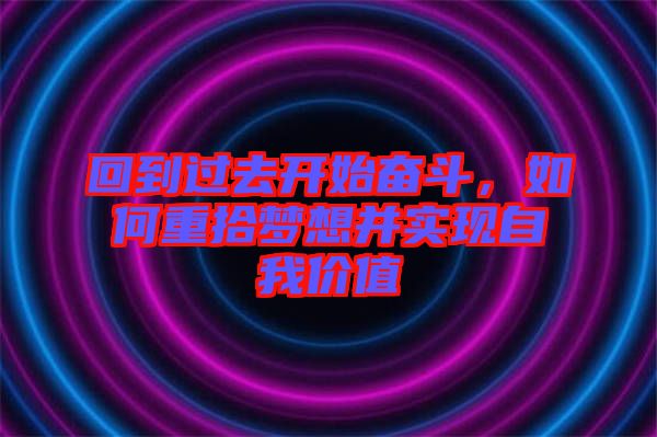 回到過去開始奮斗，如何重拾夢想并實現(xiàn)自我價值