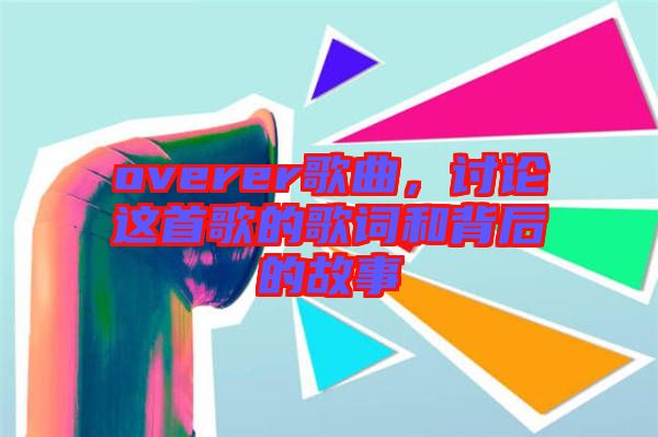 overer歌曲，討論這首歌的歌詞和背后的故事