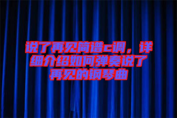 說了再見簡譜c調(diào)，詳細(xì)介紹如何彈奏說了再見的鋼琴曲