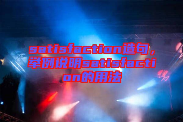 satisfaction造句，舉例說(shuō)明satisfaction的用法