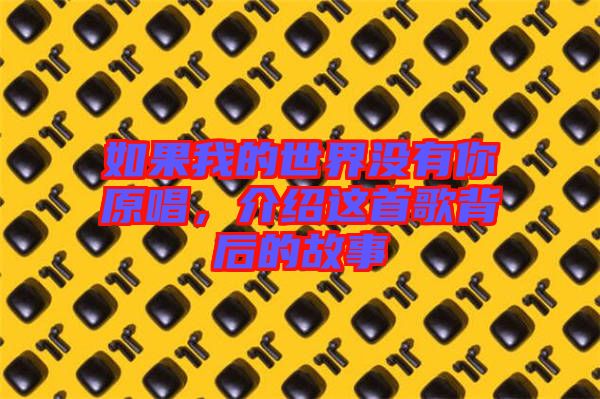 如果我的世界沒有你原唱，介紹這首歌背后的故事