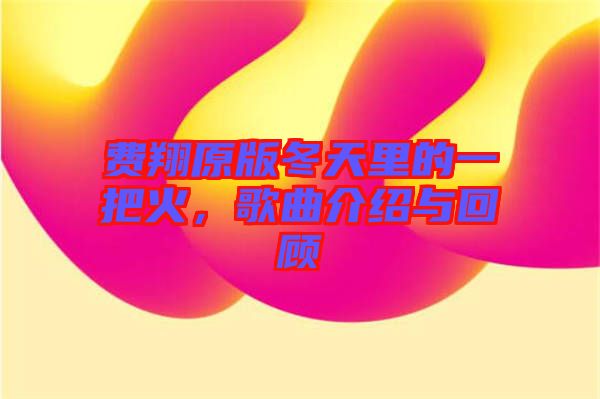 費(fèi)翔原版冬天里的一把火，歌曲介紹與回顧