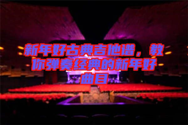 新年好古典吉他譜，教你彈奏經(jīng)典的新年好曲目