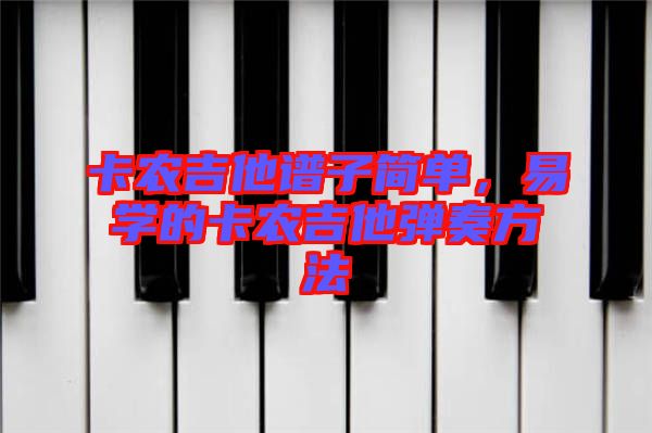 卡農(nóng)吉他譜子簡單，易學(xué)的卡農(nóng)吉他彈奏方法