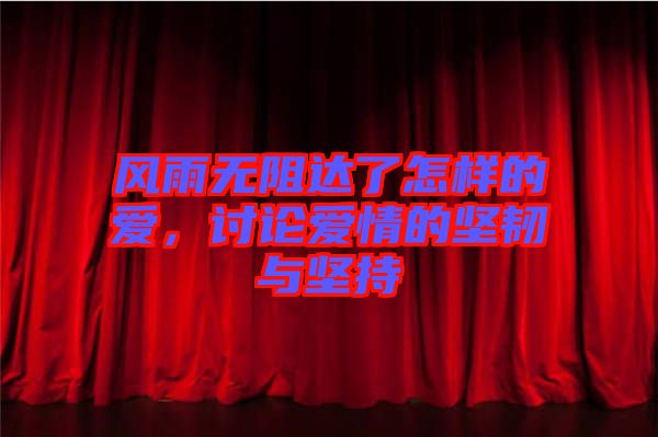 風(fēng)雨無阻達(dá)了怎樣的愛，討論愛情的堅(jiān)韌與堅(jiān)持