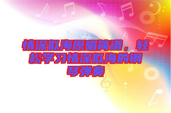 情深似海原唱簡譜，輕松學(xué)習(xí)情深似海的鋼琴彈奏