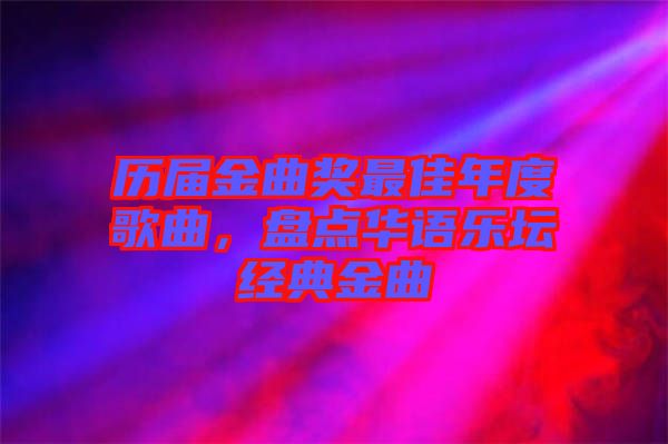 歷屆金曲獎(jiǎng)最佳年度歌曲，盤(pán)點(diǎn)華語(yǔ)樂(lè)壇經(jīng)典金曲