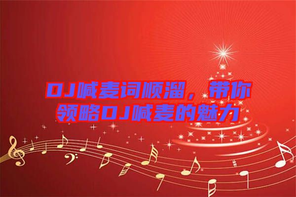 DJ喊麥詞順溜，帶你領(lǐng)略DJ喊麥的魅力