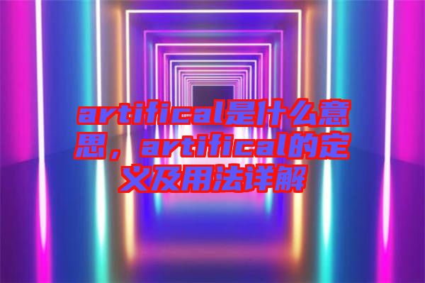 artifical是什么意思，artifical的定義及用法詳解