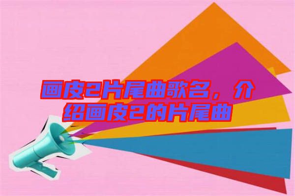 畫皮2片尾曲歌名，介紹畫皮2的片尾曲
