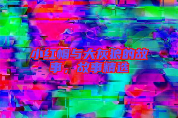 小紅帽與大灰狼的故事，故事精選
