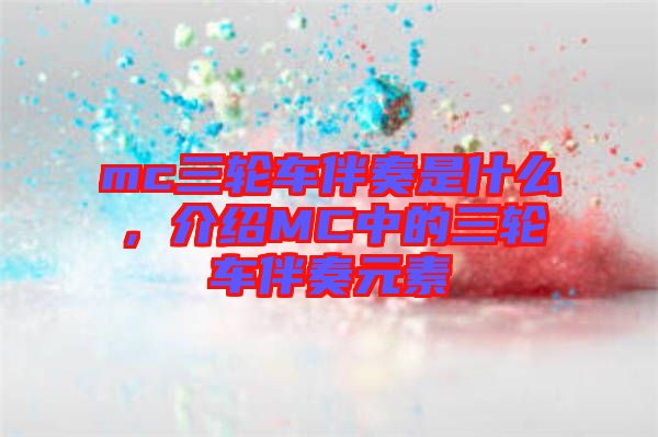 mc三輪車伴奏是什么，介紹MC中的三輪車伴奏元素