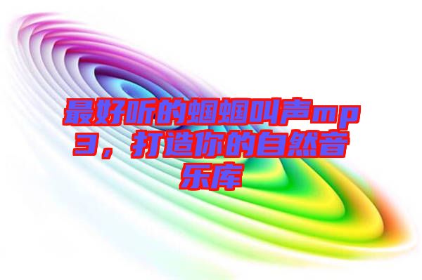 最好聽的蟈蟈叫聲mp3，打造你的自然音樂庫