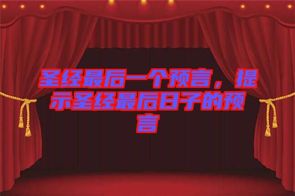 圣經(jīng)最后一個預(yù)言，提示圣經(jīng)最后日子的預(yù)言