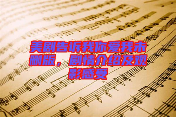 美劇告訴我你愛我未刪版，劇情介紹及觀影感受