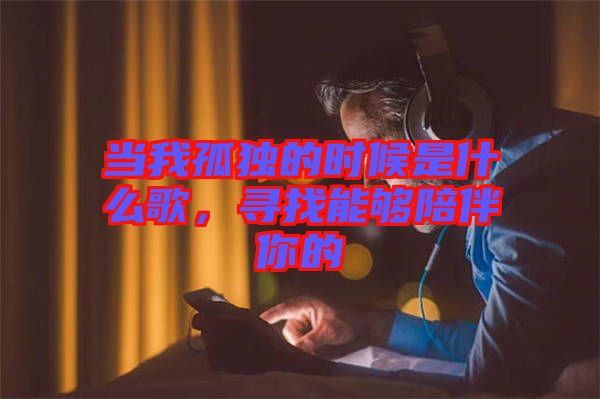 當我孤獨的時候是什么歌，尋找能夠陪伴你的
