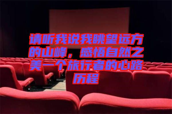 請聽我說我眺望遠(yuǎn)方的山峰，感悟自然之美一個(gè)旅行者的心路歷程