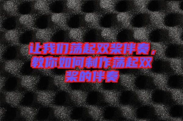 讓我們蕩起雙槳伴奏，教你如何制作蕩起雙槳的伴奏