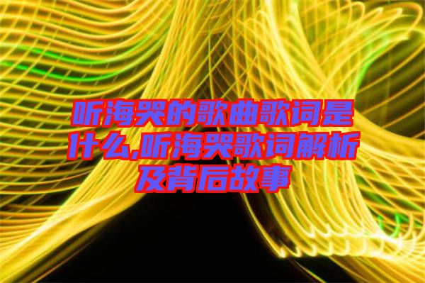 聽?？薜母枨柙~是什么,聽海哭歌詞解析及背后故事