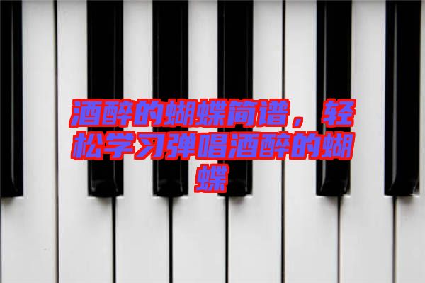 酒醉的蝴蝶簡(jiǎn)譜，輕松學(xué)習(xí)彈唱酒醉的蝴蝶