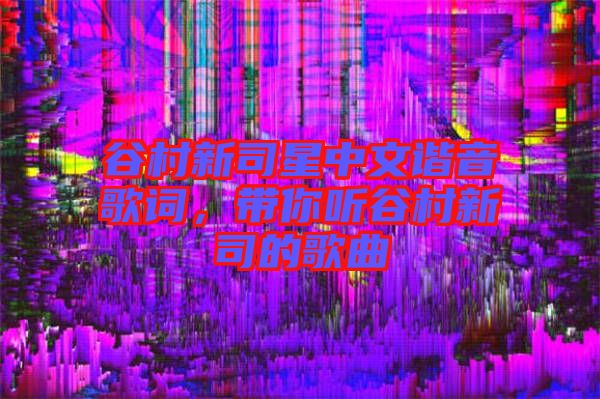 谷村新司星中文諧音歌詞，帶你聽谷村新司的歌曲