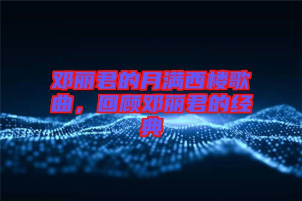 鄧麗君的月滿西樓歌曲，回顧?quán)圎惥慕?jīng)典