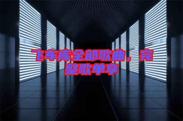 飛車庫全部歌曲，完整歌單享