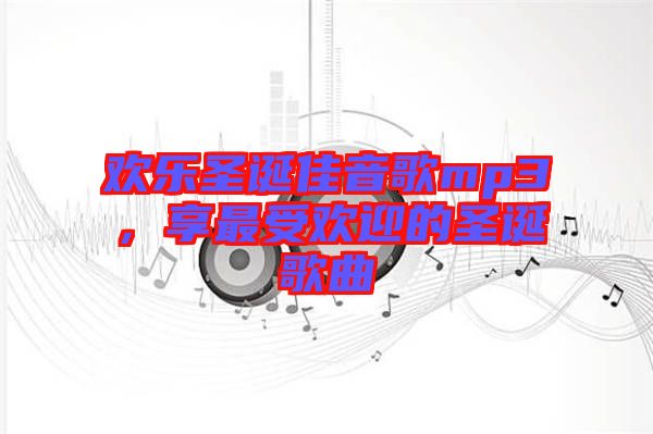 歡樂(lè)圣誕佳音歌mp3，享最受歡迎的圣誕歌曲