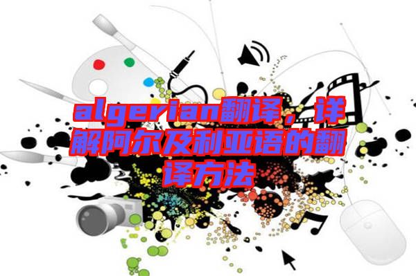 algerian翻譯，詳解阿爾及利亞語的翻譯方法