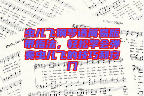 蟲兒飛鋼琴譜簡易版帶指法，輕松學(xué)會(huì)彈奏蟲兒飛的技巧和竅門