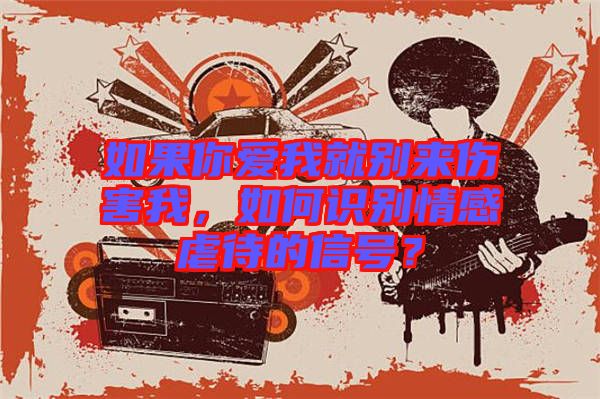 如果你愛(ài)我就別來(lái)傷害我，如何識(shí)別情感虐待的信號(hào)？