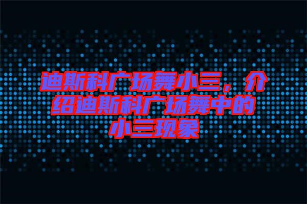 迪斯科廣場(chǎng)舞小三，介紹迪斯科廣場(chǎng)舞中的小三現(xiàn)象